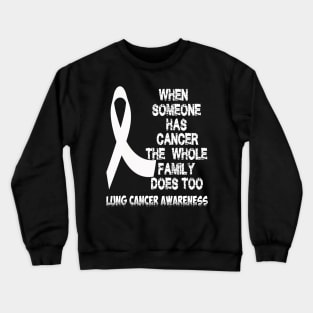 When Someone Has Cancer The Whole Family Does Too Lung Cancer Awareness amily Does Too Lung Cancer Awareness Crewneck Sweatshirt